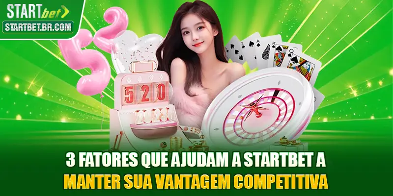 3 fatores que ajudam a STARTBET a manter sua vantagem competitiva