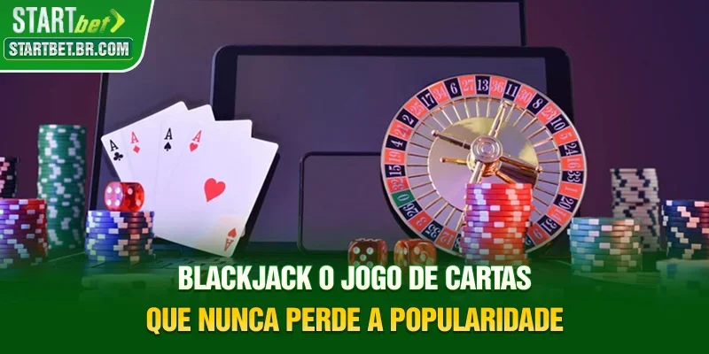 Blackjack, o jogo de cartas que nunca perde a popularidade