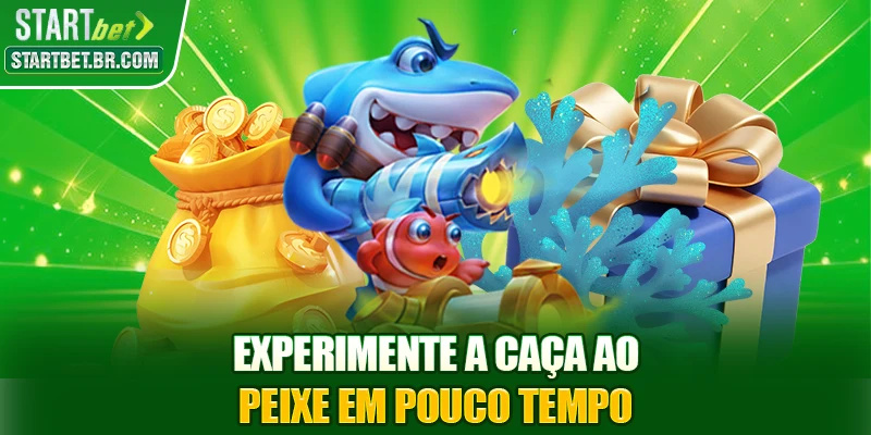 Experimente a caça ao peixe em pouco tempo