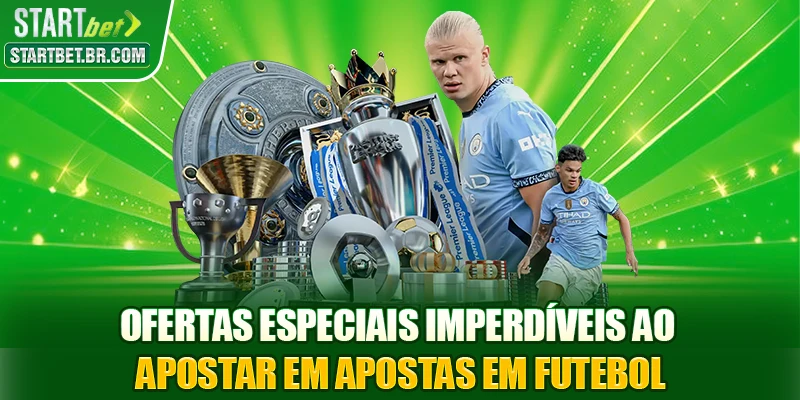 Ofertas especiais imperdíveis ao apostar em apostas em futebol